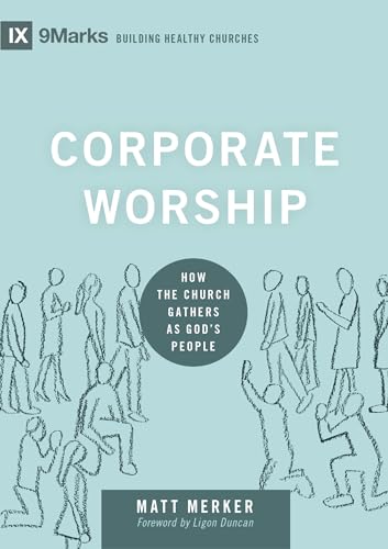 Corporate Worship: How the Church Gathers As God's People (9marks: Building Healthy Churches)