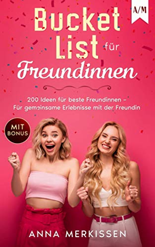 Bucket List für Freundinnen: 200 Ideen für beste Freundinnen – Für gemeinsame Erlebnisse mit der Freundin von Independently published