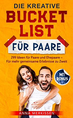 Die kreative Bucket List für Paare: 299 Ideen für Paare und Ehepaare – Für mehr gemeinsame Erlebnisse zu Zweit Die kreative Bucket List für Paare: 299 Ideen für Paare und Ehepaare – Für mehr gemeinsame Erlebnisse zu Zweit