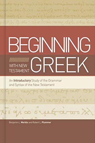 Beginning with New Testament Greek: An Introductory Study of the Grammar and Syntax of the New Testament Beginning with New Testament Greek: An Introductory Study of the Grammar and Syntax of the New Testament