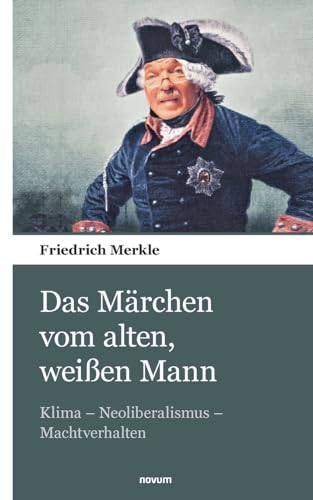 Das Märchen vom alten, weißen Mann: Klima - Neoliberalismus - Machtverhalten von novum pocket