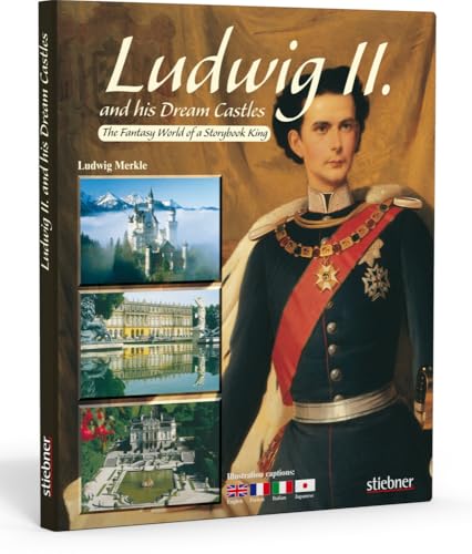 Ludwig II. and his Dream Castles: The Fantasy World of a Storybook King Ludwig II. and his Dream Castles: The Fantasy World of a Storybook King von Stiebner Verlag GmbH