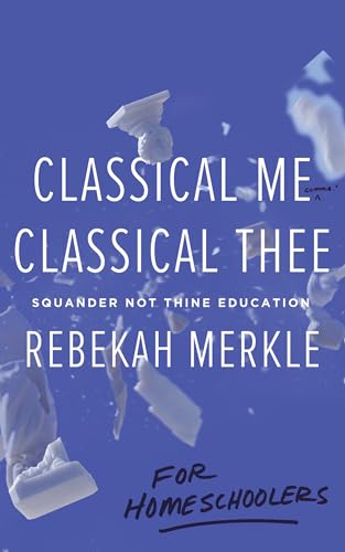 Classical Me, Classical Thee ... for Homeschoolers: Squander Not Thine Education