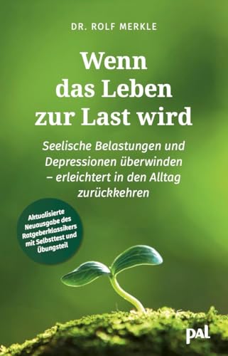 Wenn das Leben zur Last wird: Seelische Belastungen und Depressionen überwinden - erleichtert in den Alltag zurückkehren. Neuausgabe des ... stärken - ein praktisches Selbsthilfebuch von PAL