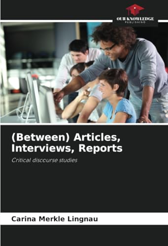 (Between) Articles, Interviews, Reports: Critical discourse studies von Our Knowledge Publishing