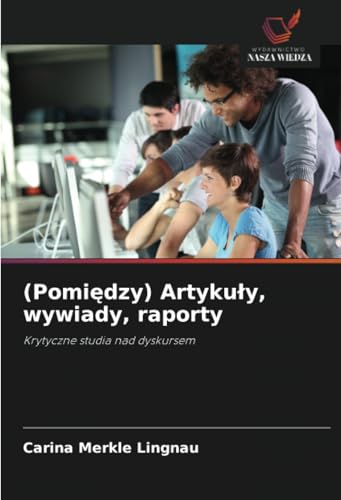 (Pomiędzy) Artykuły, wywiady, raporty: Krytyczne studia nad dyskursem von Wydawnictwo Nasza Wiedza