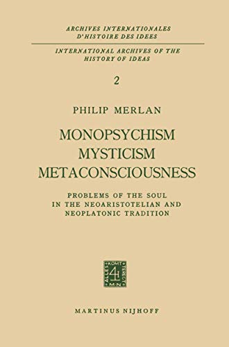 Monopsychism Mysticism Metaconsciousness: Problems of the Soul in the Neoaristotelian and Neoplatonic Tradition (Archives Internationales D'Histoire Des Idées Minor, 2, Band 2)