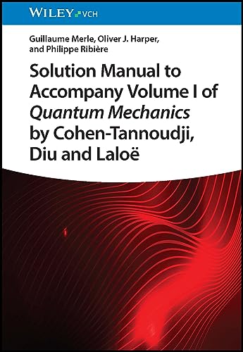 Solution Manual to Accompany Volume I of Quantum Mechanics by Cohen-Tannoudji, D iu and Laloë von Wiley