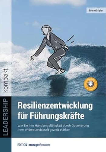 Resilienzentwicklung für Führungskräfte: Wie Sie Ihre Handlungsfähigkeit durch Optimierung Ihrer Widerstandskraft gezielt stärken (LEADERSHIP kompakt) von managerSeminare Verlags GmbH