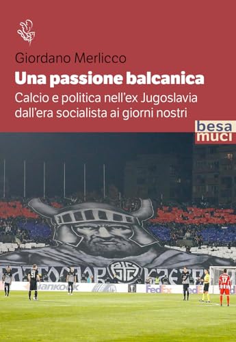 Una passione balcanica. Calcio e politica nell’ex Jugoslavia dall’era socialista ai giorni nostri (Riflessi) von Besa muci