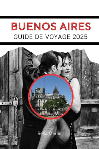 BUENOS-AIRES GUIDE DE VOYAGE 2025: Dévoiler l'âme de l'Argentine BUENOS-AIRES GUIDE DE VOYAGE 2025: Dévoiler l'âme de l'Argentine von Independently published