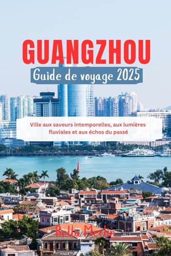 GUANGZHOU GUIDE DE VOYAGE 2025: Ville aux saveurs intemporelles, aux lumières fluviales et aux échos du passé GUANGZHOU GUIDE DE VOYAGE 2025: Ville aux saveurs intemporelles, aux lumières fluviales et aux échos du passé von Independently published