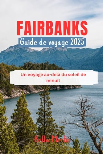 GUIDE DE VOYAGE À FAIRBANKS 2025: Un voyage au-delà du soleil de minuit GUIDE DE VOYAGE À FAIRBANKS 2025: Un voyage au-delà du soleil de minuit von Independently published
