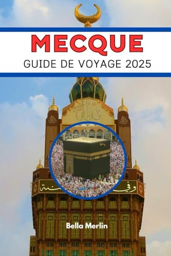 GUIDE DE VOYAGE À LA MECQUE 2025: Soyez témoin de l'âme de l'Islam GUIDE DE VOYAGE À LA MECQUE 2025: Soyez témoin de l'âme de l'Islam von Independently published