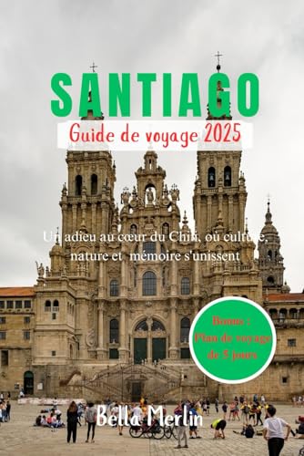 GUIDE DE VOYAGE À SANTIAGO 2025: Un adieu au cœur du Chili, où culture, nature et mémoire s'unissent GUIDE DE VOYAGE À SANTIAGO 2025: Un adieu au cœur du Chili, où culture, nature et mémoire s'unissent von Independently published