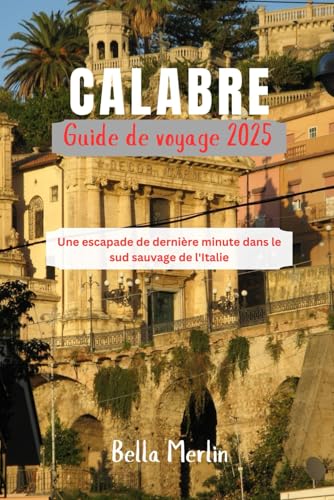 GUIDE DE VOYAGE CALABRE 2025: Une escapade de dernière minute dans le sud sauvage de l'Italie GUIDE DE VOYAGE CALABRE 2025: Une escapade de dernière minute dans le sud sauvage de l'Italie von Independently published