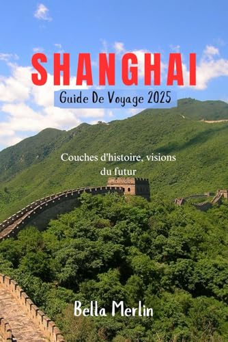 SHANGHAI GUIDE DE VOYAGE 2025: Couches d'histoire, visions du futur SHANGHAI GUIDE DE VOYAGE 2025: Couches d'histoire, visions du futur von Independently published