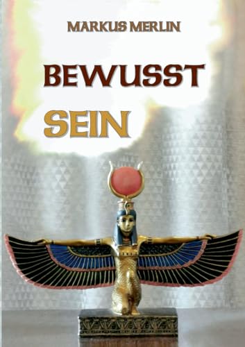 Bewusst SEIN: Entstehung der Materie Illusionen ab Ägypten bis heute