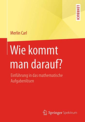 Wie kommt man darauf?: Einführung in das mathematische Aufgabenlösen von Springer Spektrum