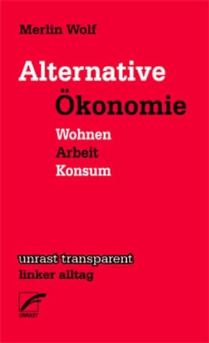 Alternative Ökonomie: Wohnen - Arbeit - Konsum (unrast transparent - linker alltag)