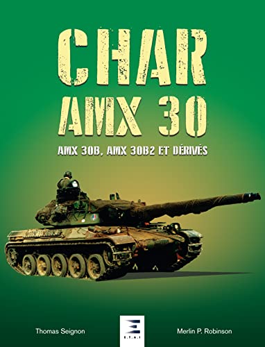 Char AMX-30 - AMX-30b, AMX-30B2 et dérivés: Conception, développement et service opérationnel de la famille AMX 30 en France et à l'étranger von ETAI