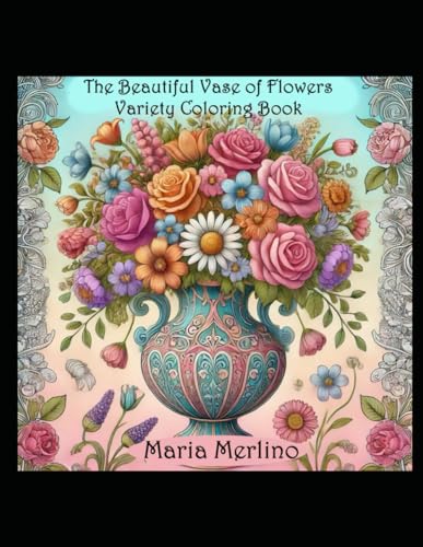 The Beautiful Vase of Flowers Variety Coloring Book Floral Escapes: Flowers in Vases in Faraway Places -- Europe, Asia, Mexico, Netherlands: Exotic ... the World Vibrant Views in Exotic Settings von Independently published