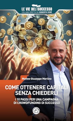 Come ottenere capitali senza chiederli. I 10 passi per una campagna di crowdfunding di successo (Le vie del successo) von Mind Edizioni
