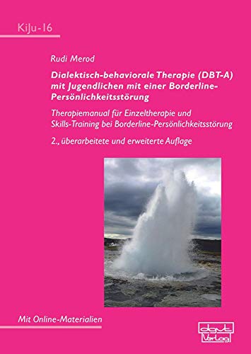 Dialektisch-behaviorale Therapie (DBT-A) mit Jugendlichen mit einer Borderline- Persönlichkeitsstörung: Therapiemanual für Einzeltherapie und ... ... Psychotherapie im Kindes- und Jugendalter)