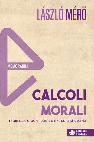 Calcoli morali. Teoria dei giochi, logica e fragilità umana. Nuova ediz. (Memorabili) von edizioni Dedalo