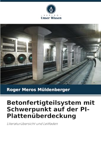 Betonfertigteilsystem mit Schwerpunkt auf der PI-Plattenüberdeckung: Literaturübersicht und Leitfaden von Verlag Unser Wissen