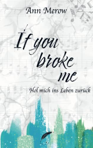 If you broke me: Hol mich ins Leben zurück