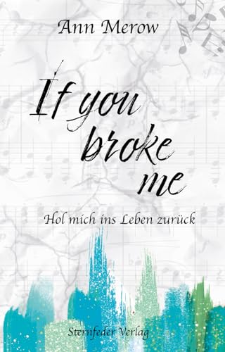 If you broke me: Hol mich ins Leben zurück
