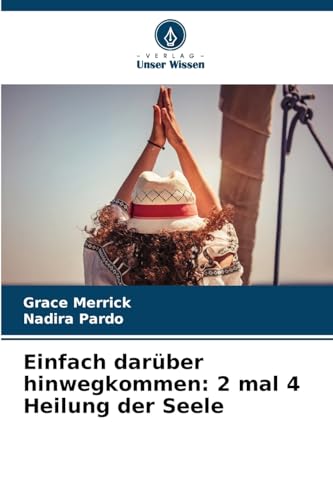 Einfach darüber hinwegkommen: 2 mal 4 Heilung der Seele von Verlag Unser Wissen