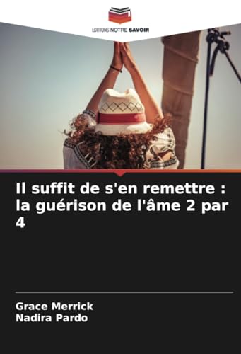 Il suffit de s'en remettre : la guérison de l'âme 2 par 4 von Editions Notre Savoir