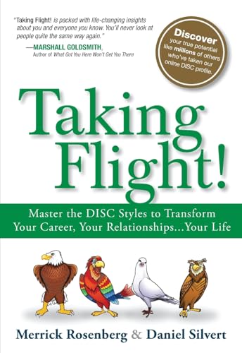 Taking Flight!: Master the DISC Styles to Transform Your Career, Your Relationships. . .Your Life: Master the DISC Styles to Transform Your Career, Your Relationships...Your Life