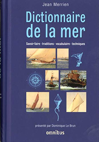 Dictionnaire de la mer: Savoir-faire - traditions - vocabulaire - techniques