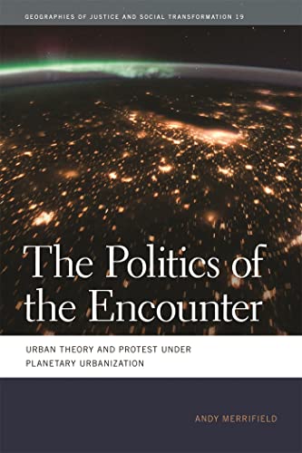 The Politics of the Encounter: Urban Theory and Protest Under Planetary Urbanization (Geographies of Justice and Social Transformation, Band 19)