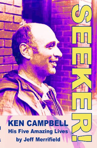 Seeker!: Ken Campbell - Five Amazing Lives