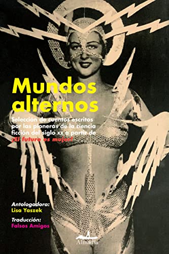 Mundos alternos: Selección de cuentos escritos por las pioneras de la ciencia ficción del siglo XX a partir de ¡El futuro es mujer! von ALMADIA ALJOSAN S R L U