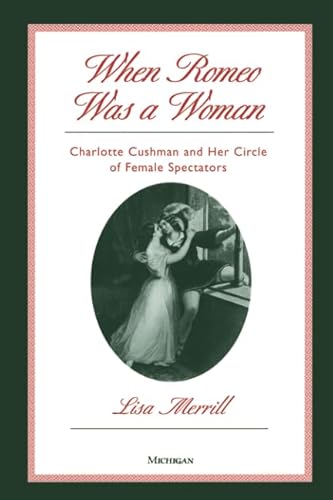 When Romeo Was a Woman: Charlotte Cushman and Her Circle of Female Spectators (Triangulations: Lesbian/Gay/Queer Theater/Drama/Performance)