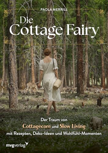 Die Cottage Fairy: Der Traum von Cottagecore und Slow Living mit Rezepten, Deko-Ideen und Wohlfühl-Momenten von mvg Verlag