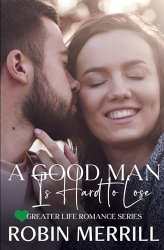 A Good Man Is Hard to Lose (Greater Life Christian Romance, Band 5)