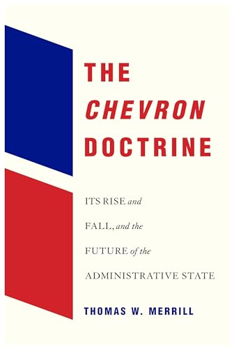 The Chevron Doctrine: Its Rise and Fall, and the Future of the Administrative State von Harvard University Press