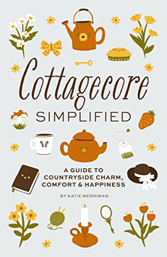 Cottagecore Simplified: A Guide to Countryside Charm, Comfort and Happiness (Simplified Series) von Cider Mill Press