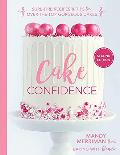 Cake Confidence: Sure-fire Recipes & Tips for Over-the-top Gorgeous Cakes