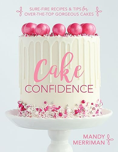 Cake Confidence: Sure-fire Recipes & Tips for Over-the-top Gorgeous Cakes von Cedar Fort