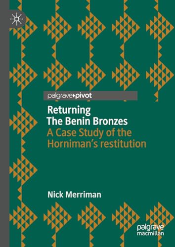 Returning The Benin Bronzes: A Case Study of the Horniman’s restitution von Palgrave Macmillan