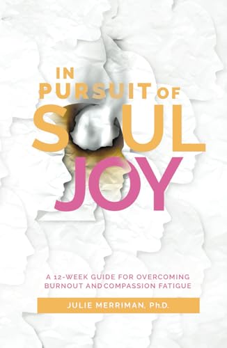 In Pursuit of Soul Joy: A 12-Week Guide for Overcoming Burnout and Compassion Fatigue von selfpublishing.com