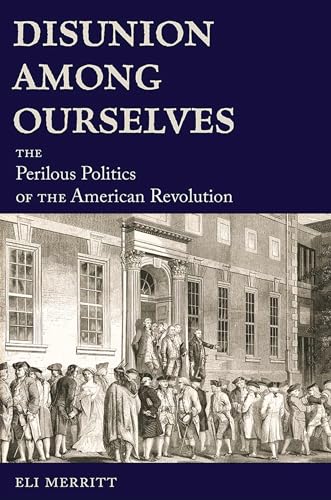 Disunion Among Ourselves: The Perilous Politics of the American Revolution von University of Missouri