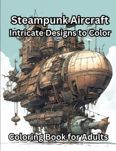 Steampunk Aircraft: Intricate Designs to Color: Coloring book for adults von Independently published